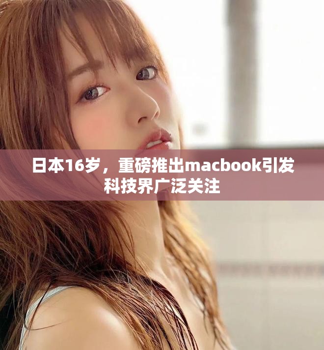 日本16岁，重磅推出macbook引发科技界广泛关注