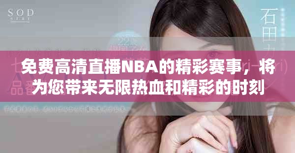 免费高清直播NBA的精彩赛事，将为您带来无限热血和精彩的时刻