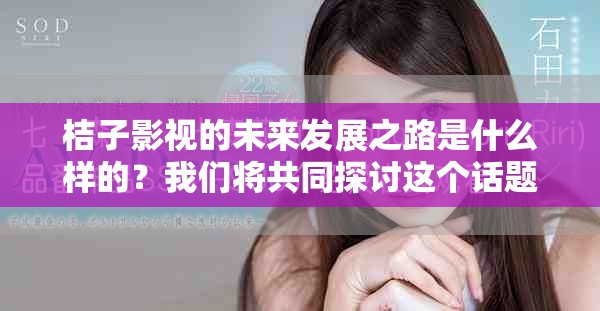 桔子影视的未来发展之路是什么样的？我们将共同探讨这个话题。