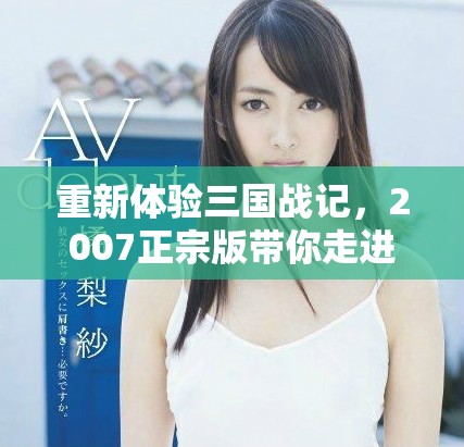 重新体验三国战记，2007正宗版带你走进历史的激战之中