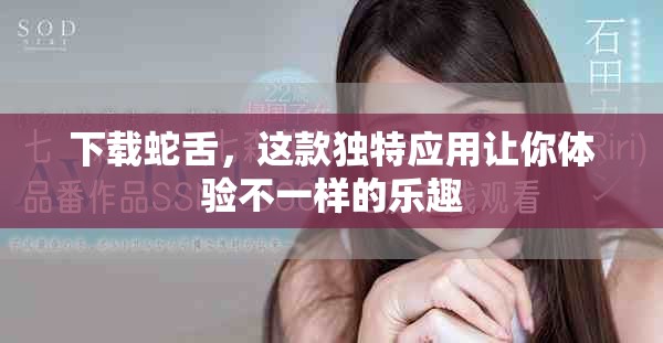下载蛇舌，这款独特应用让你体验不一样的乐趣