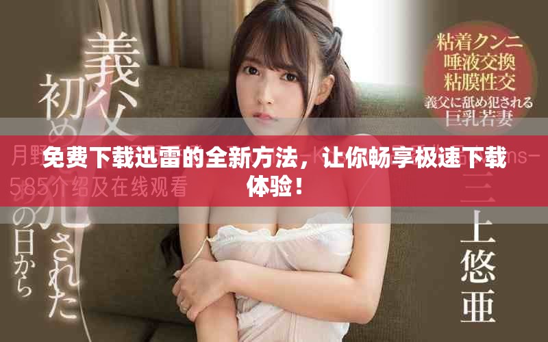 免费下载迅雷的全新方法，让你畅享极速下载体验！