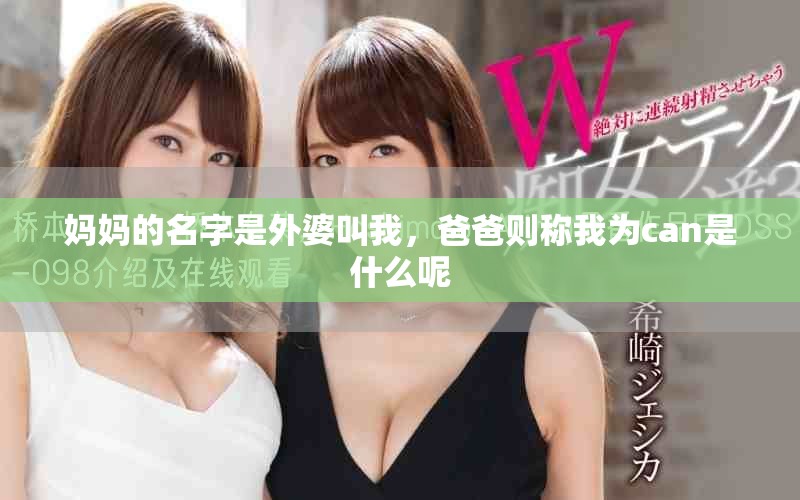 妈妈的名字是外婆叫我，爸爸则称我为can是什么呢