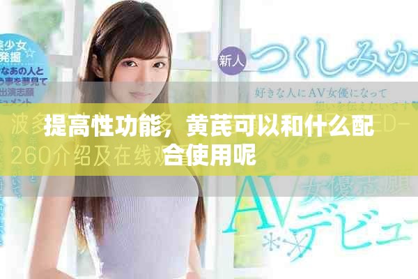 提高性功能，黄芪可以和什么配合使用呢