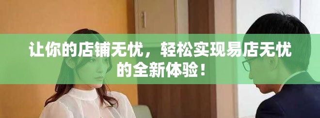 让你的店铺无忧，轻松实现易店无忧的全新体验！