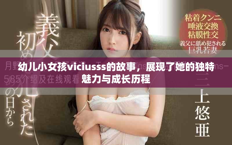 幼儿小女孩viciusss的故事，展现了她的独特魅力与成长历程