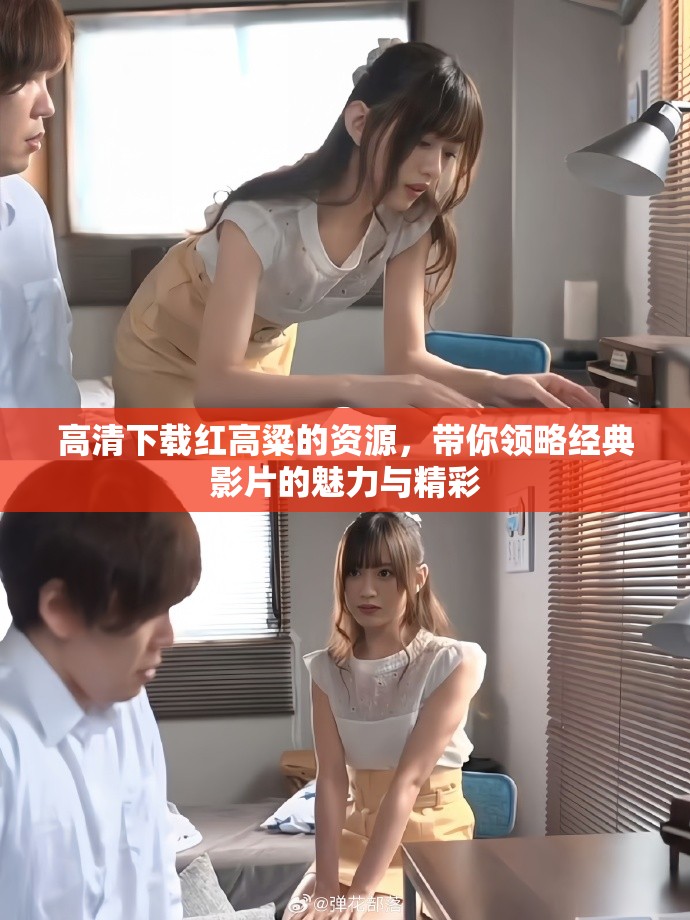 高清下载红高粱的资源，带你领略经典影片的魅力与精彩