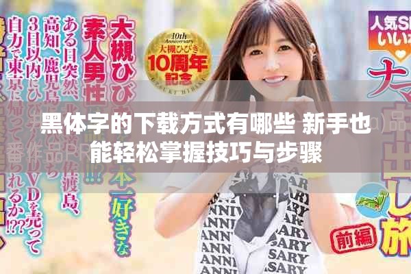 黑体字的下载方式有哪些 新手也能轻松掌握技巧与步骤