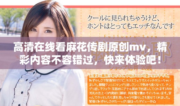 高清在线看麻花传剧原创mv，精彩内容不容错过，快来体验吧！