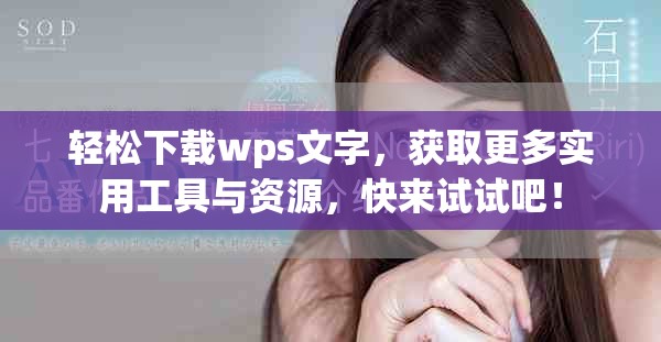 轻松下载wps文字，获取更多实用工具与资源，快来试试吧！