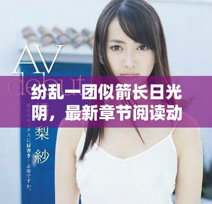 纷乱一团似箭长日光阴，最新章节阅读动情开篇