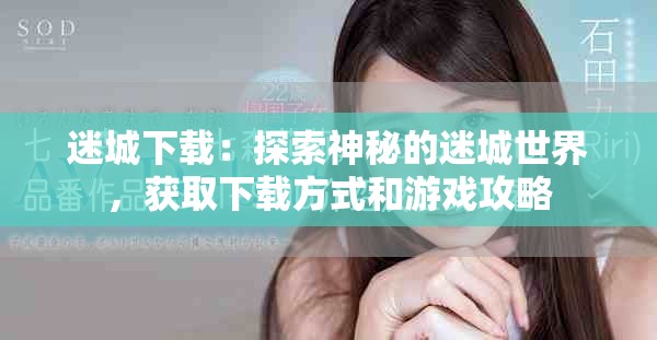迷城下载：探索神秘的迷城世界，获取下载方式和游戏攻略