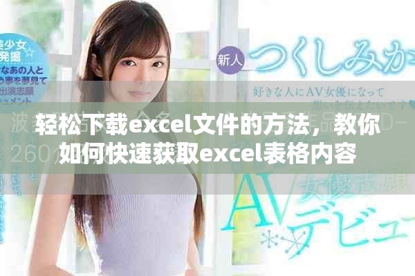轻松下载excel文件的方法，教你如何快速获取excel表格内容