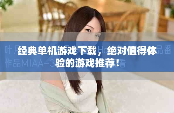 经典单机游戏下载，绝对值得体验的游戏推荐！