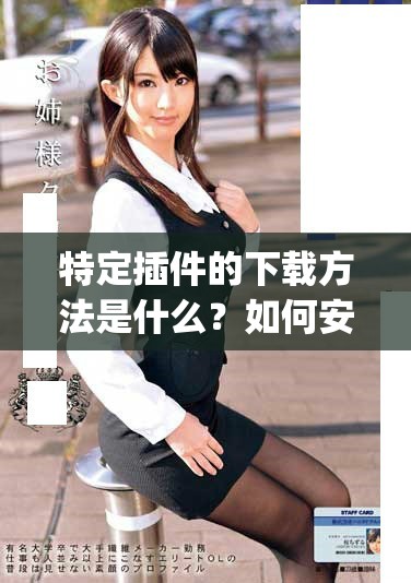 特定插件的下载方法是什么？如何安全地获取particular插件的安装包？