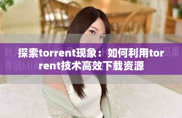 探索torrent现象：如何利用torrent技术高效下载资源