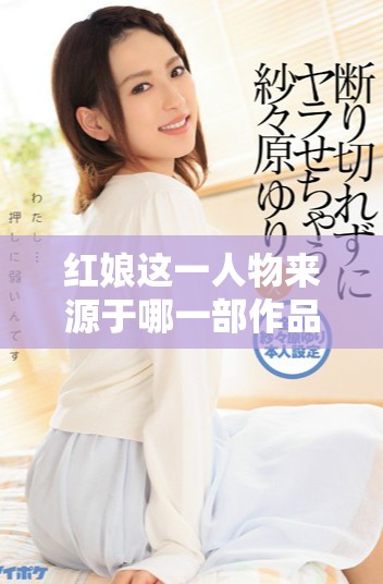 红娘这一人物来源于哪一部作品呢 你知道她的故事吗