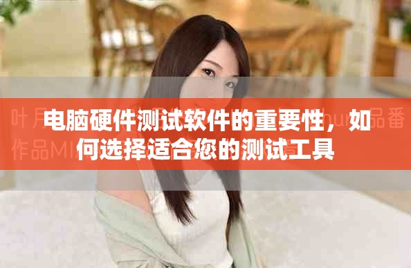 电脑硬件测试软件的重要性，如何选择适合您的测试工具