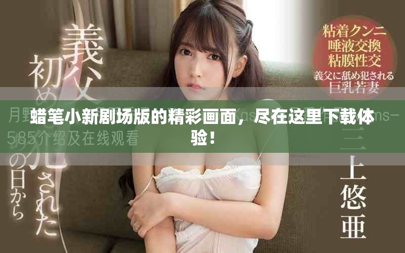 蜡笔小新剧场版的精彩画面，尽在这里下载体验！