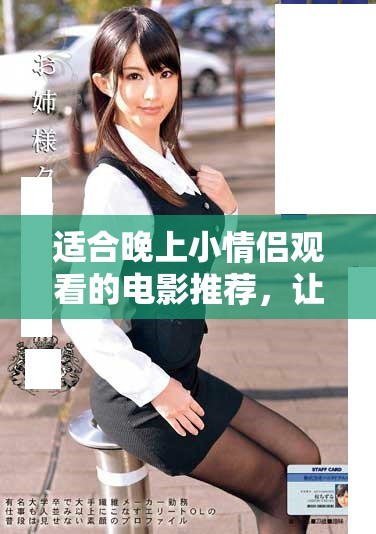 适合晚上小情侣观看的电影推荐，让你们的夜晚更加浪漫温馨。