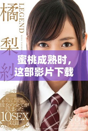 蜜桃成熟时，这部影片下载后你会体验到什么样的甜蜜故事呢