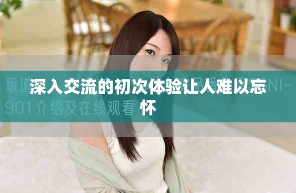 深入交流的初次体验让人难以忘怀
