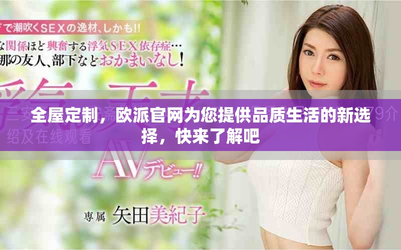 全屋定制，欧派官网为您提供品质生活的新选择，快来了解吧