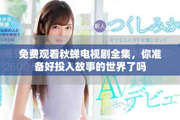 免费观看秋蝉电视剧全集，你准备好投入故事的世界了吗