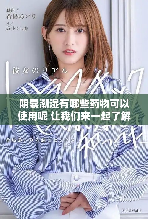 阴囊潮湿有哪些药物可以使用呢 让我们来一起了解一下比较合适的选择