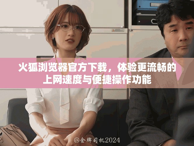 火狐浏览器官方下载，体验更流畅的上网速度与便捷操作功能