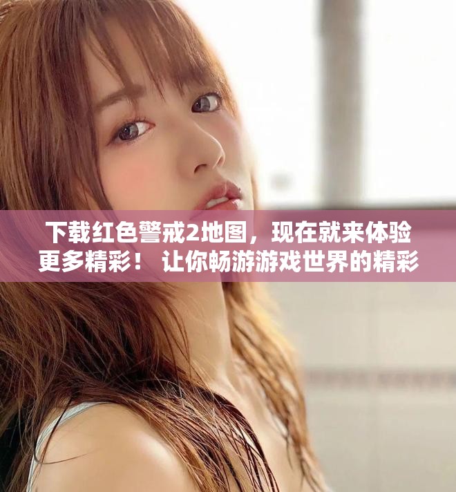 下载红色警戒2地图，现在就来体验更多精彩！ 让你畅游游戏世界的精彩地图等你来拿！