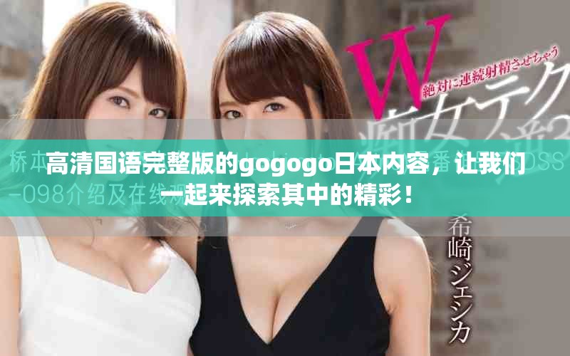 高清国语完整版的gogogo日本内容，让我们一起来探索其中的精彩！