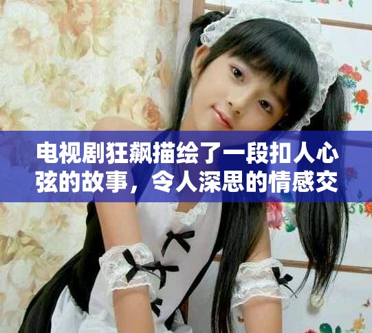 电视剧狂飙描绘了一段扣人心弦的故事，令人深思的情感交织。