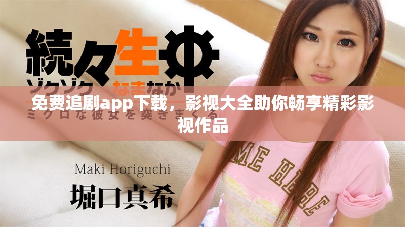免费追剧app下载，影视大全助你畅享精彩影视作品