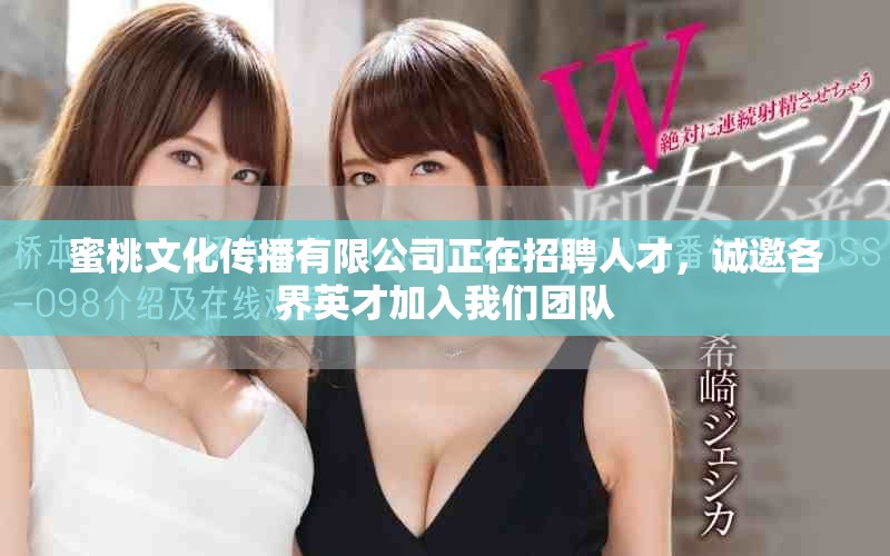 蜜桃文化传播有限公司正在招聘人才，诚邀各界英才加入我们团队