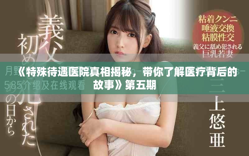 《特殊待遇医院真相揭秘，带你了解医疗背后的故事》第五期