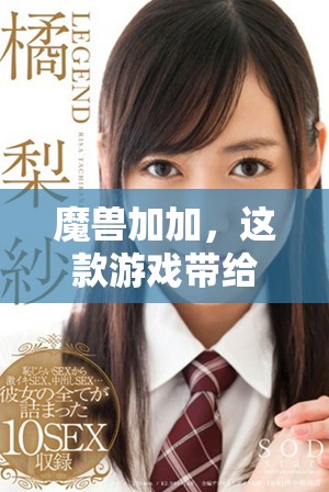 魔兽加加，这款游戏带给你无尽的冒险与挑战体验！