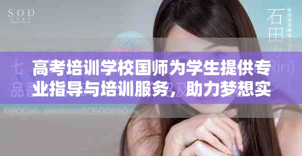 高考培训学校国师为学生提供专业指导与培训服务，助力梦想实现