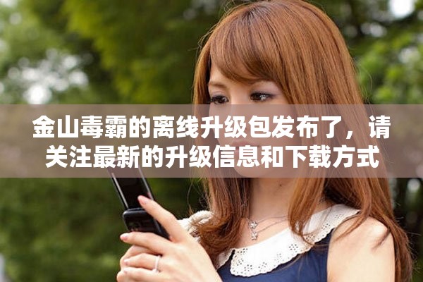 金山毒霸的离线升级包发布了，请关注最新的升级信息和下载方式