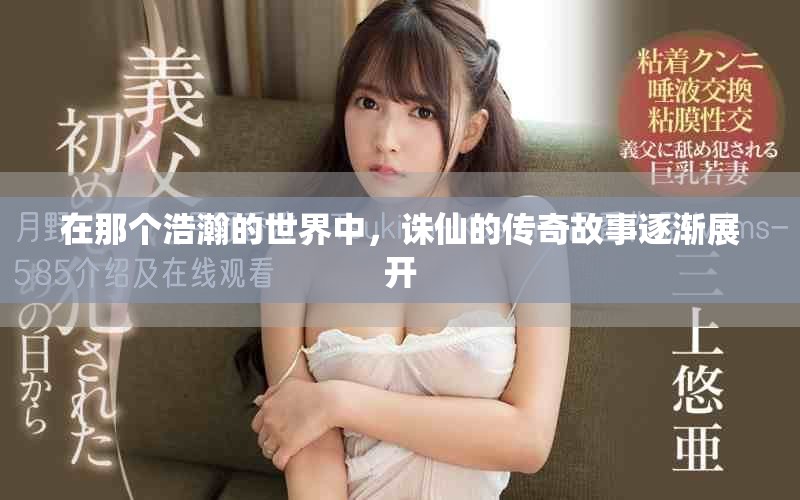 在那个浩瀚的世界中，诛仙的传奇故事逐渐展开