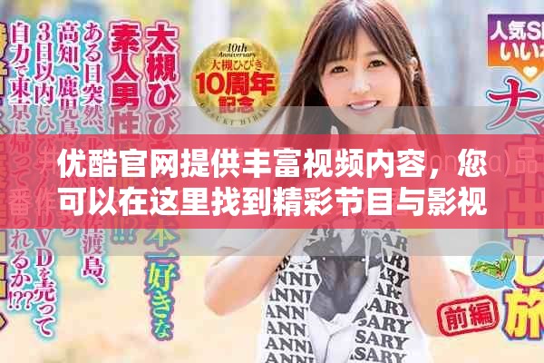 优酷官网提供丰富视频内容，您可以在这里找到精彩节目与影视作品