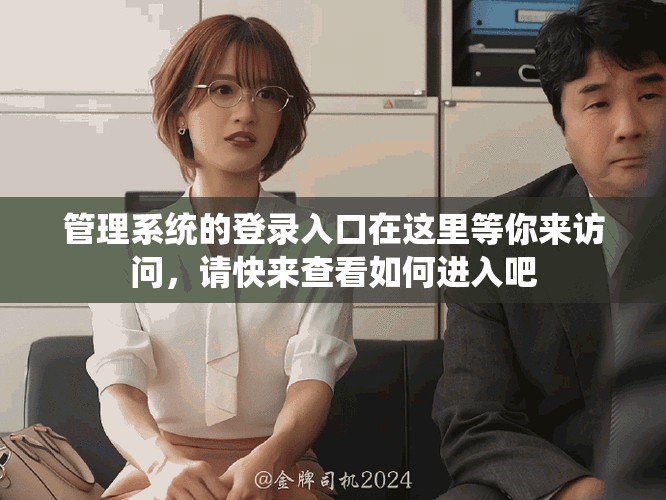 管理系统的登录入口在这里等你来访问，请快来查看如何进入吧