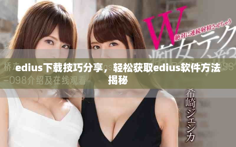 edius下载技巧分享，轻松获取edius软件方法揭秘