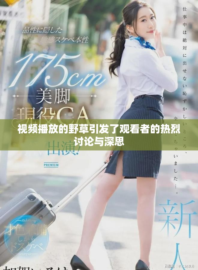 视频播放的野草引发了观看者的热烈讨论与深思