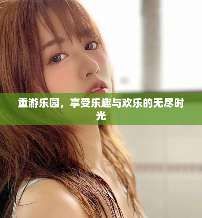 重游乐园，享受乐趣与欢乐的无尽时光