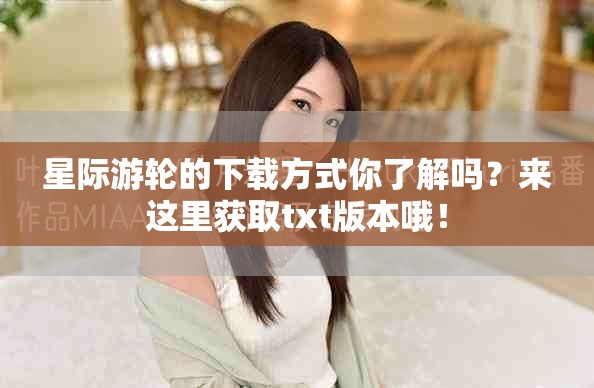 星际游轮的下载方式你了解吗？来这里获取txt版本哦！