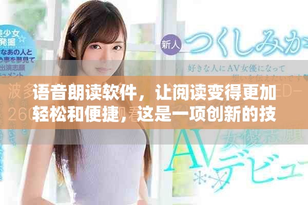 语音朗读软件，让阅读变得更加轻松和便捷，这是一项创新的技术。