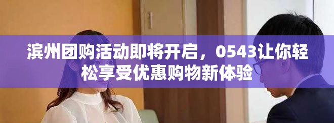 滨州团购活动即将开启，0543让你轻松享受优惠购物新体验