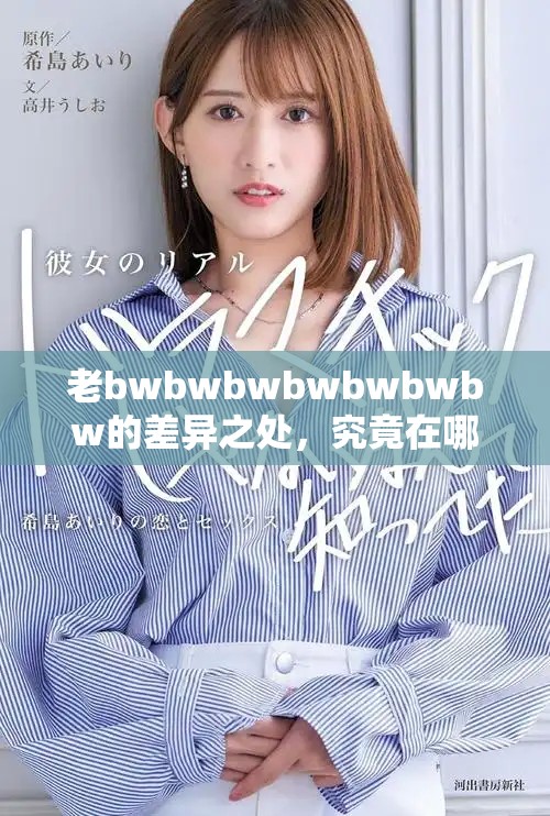 老bwbwbwbwbwbwbw的差异之处，究竟在哪里呢你可曾发现过吗