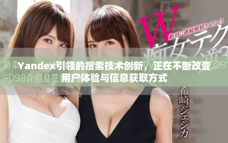 Yandex引领的搜索技术创新，正在不断改变用户体验与信息获取方式